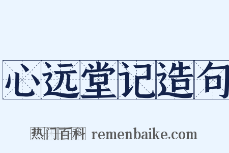 心远堂记造句是什么意思的图片